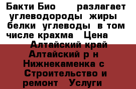 Бакти Био 9500 разлагает углеводороды, жиры, белки, углеводы (в том числе крахма › Цена ­ 100 - Алтайский край, Алтайский р-н, Нижнекаменка с. Строительство и ремонт » Услуги   